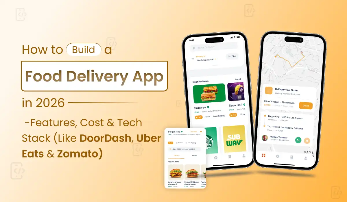 How to Build a Food Delivery App in 2026: Features, Cost & Tech Stack (Like DoorDash, Uber Eats, Zomato)