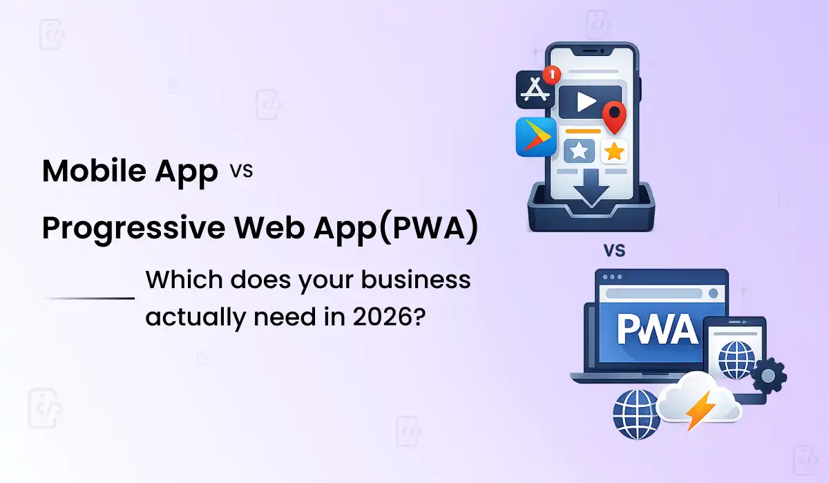 Mobile App vs Progressive Web App (PWA): Which Does Your Business Actually Need in 2026?